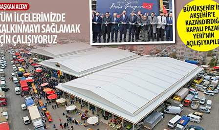 Akşehir’e Büyükşehir Belediyesi tarafından kazandırılan kapalı pazar yerinin açılışı AK