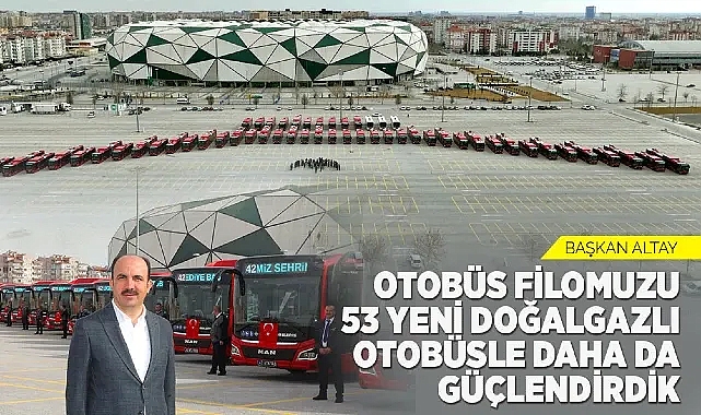 Konya Büyükşehir Belediye Başkanı Uğur İbrahim Altay, Büyükşehir’in otobüs filosunu