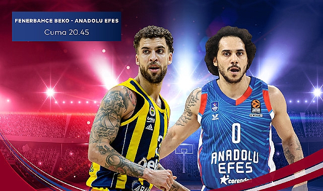 EuroLeague'in nefes kesen mücadelesinde heyecan dorukta! Temsilcilerimiz Anadolu Efes ve