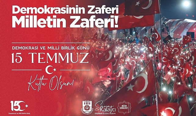 Belediye Başkanı Savaş Kalaycı’nın 15 Temmuz Mesajı Karaman Belediye Başkanı Savaş Kalaycı, 15 Temmuz Demokrasi ve Milli