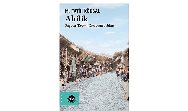 VakıfBank Kültür Yayınları (VBKY), M. Fatih Köksal’ın kaleme aldığı “Ahilik” adlı kitabı
