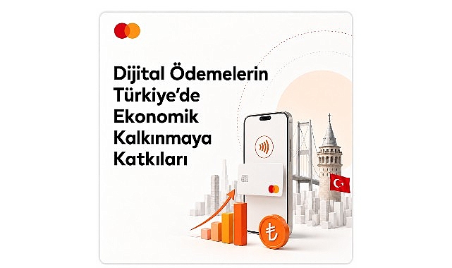 Mastercard’ın “Dijital Ödemelerin Türkiye’de Ekonomik Kalkınmaya Katkıları” raporu, dijital ödemelerin